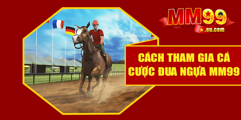 Cách tham gia cá cược đua ngựa tại nhà cái MM99