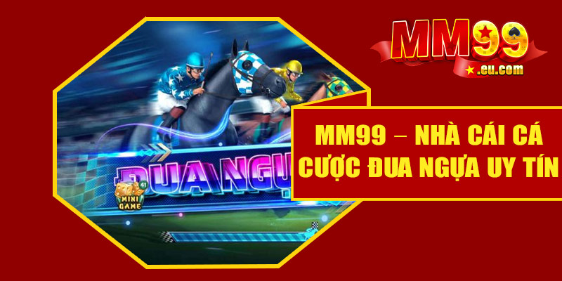 MM99 – Nhà cái cá cược đua ngựa uy tín hàng đầu
